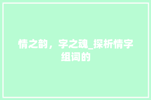 情之韵，字之魂_探析情字组词的