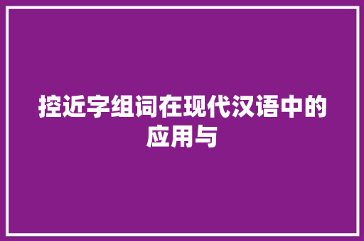 控近字组词在现代汉语中的应用与