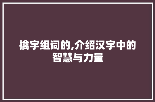 擒字组词的,介绍汉字中的智慧与力量