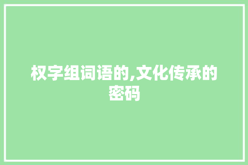 权字组词语的,文化传承的密码