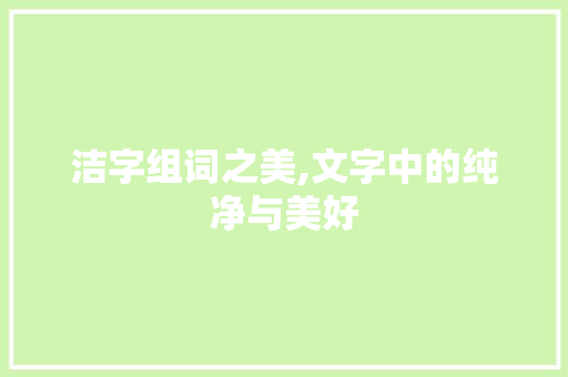 洁字组词之美,文字中的纯净与美好
