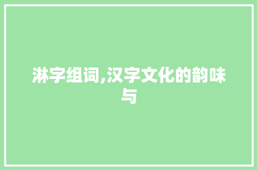 淋字组词,汉字文化的韵味与