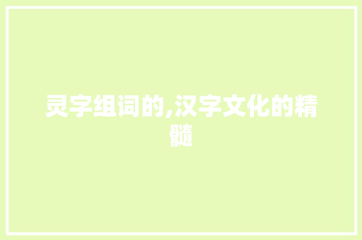 灵字组词的,汉字文化的精髓
