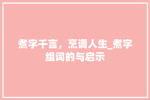 煮字千言，烹调人生_煮字组词的与启示