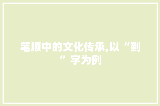 笔顺中的文化传承,以“到”字为例