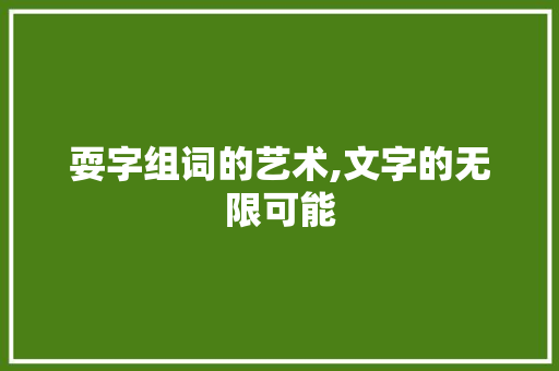 耍字组词的艺术,文字的无限可能