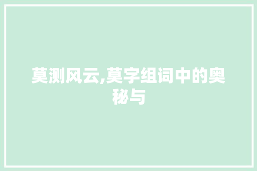 莫测风云,莫字组词中的奥秘与