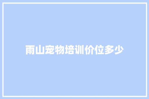 雨山宠物培训价位多少