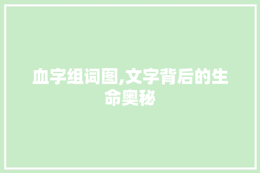 血字组词图,文字背后的生命奥秘
