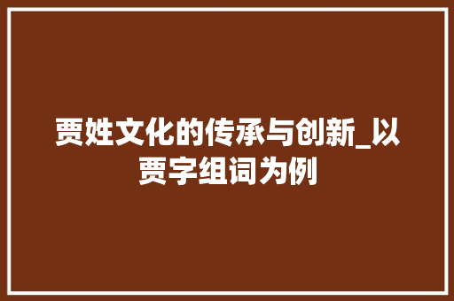 贾姓文化的传承与创新_以贾字组词为例