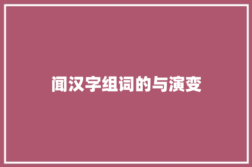 闻汉字组词的与演变
