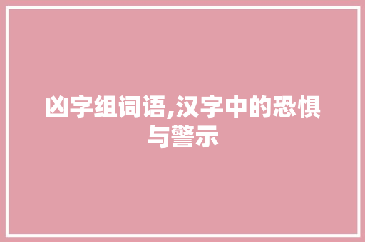 凶字组词语,汉字中的恐惧与警示