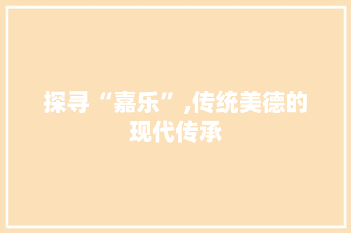 探寻“嘉乐”,传统美德的现代传承