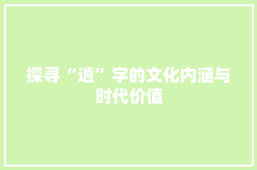 探寻“逍”字的文化内涵与时代价值
