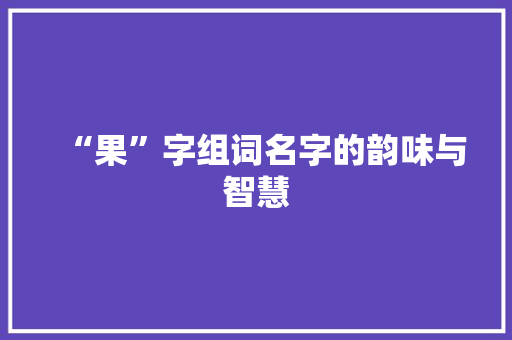 “果”字组词名字的韵味与智慧