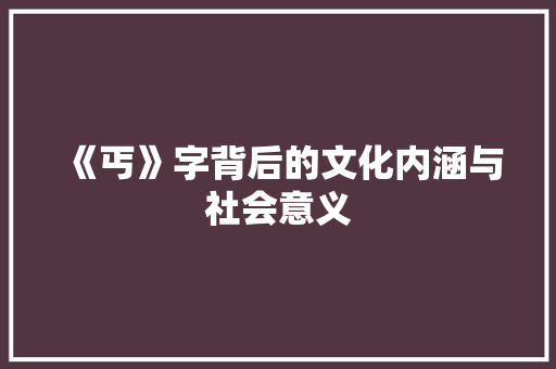 《丐》字背后的文化内涵与社会意义
