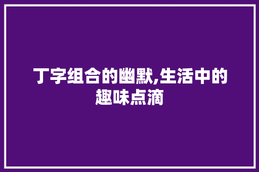 丁字组合的幽默,生活中的趣味点滴