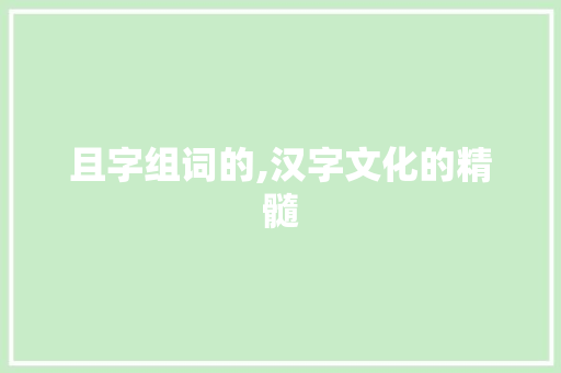且字组词的,汉字文化的精髓