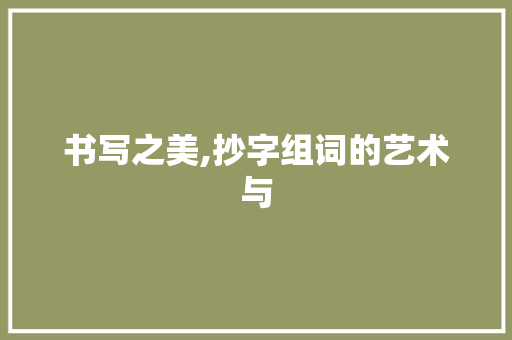 书写之美,抄字组词的艺术与
