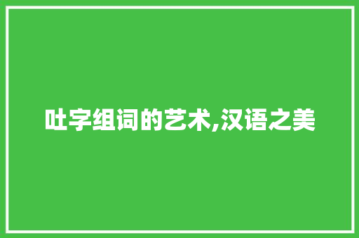吐字组词的艺术,汉语之美