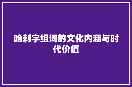 哈剌字组词的文化内涵与时代价值