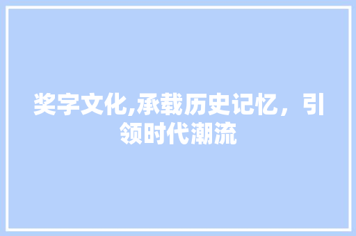 奖字文化,承载历史记忆，引领时代潮流