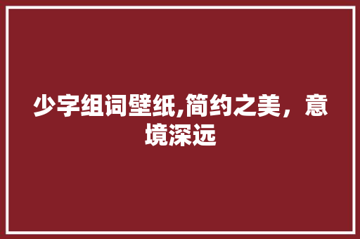 少字组词壁纸,简约之美，意境深远