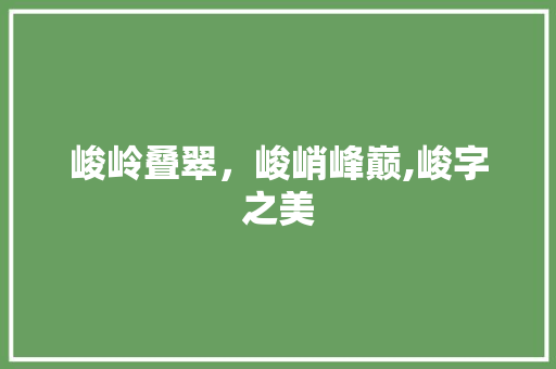 峻岭叠翠，峻峭峰巅,峻字之美
