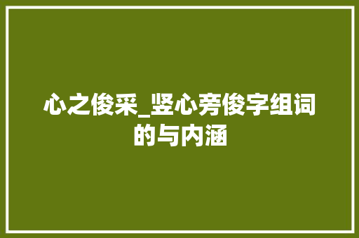 心之俊采_竖心旁俊字组词的与内涵