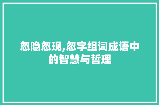 忽隐忽现,忽字组词成语中的智慧与哲理