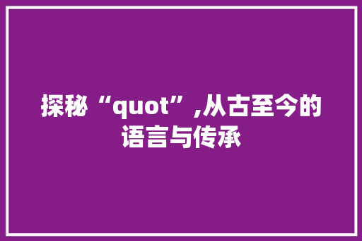 探秘“quot”,从古至今的语言与传承
