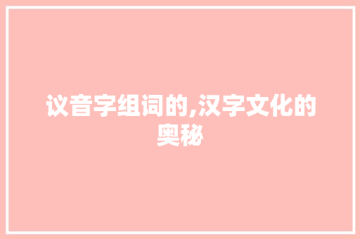 议音字组词的,汉字文化的奥秘