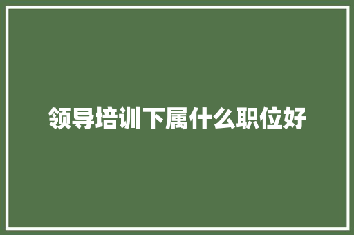 领导培训下属什么职位好