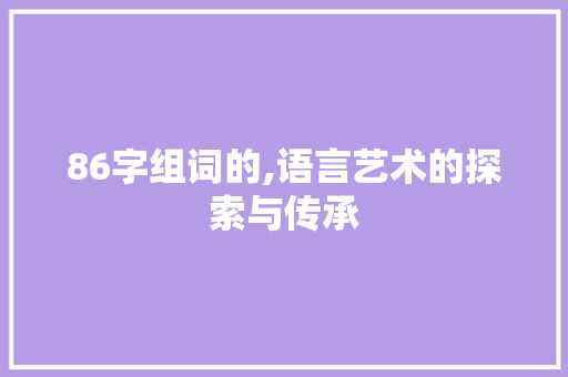 86字组词的,语言艺术的探索与传承