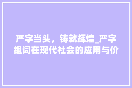 严字当头，铸就辉煌_严字组词在现代社会的应用与价值