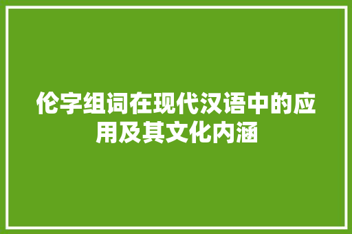 伦字组词在现代汉语中的应用及其文化内涵