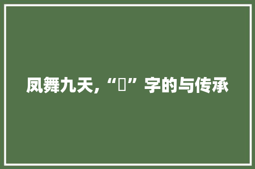 凤舞九天,“鳯”字的与传承