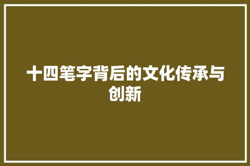 十四笔字背后的文化传承与创新