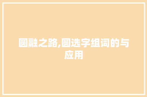 圆融之路,圆选字组词的与应用