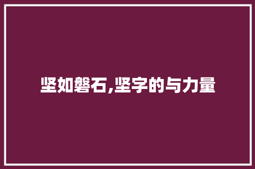 坚如磐石,坚字的与力量