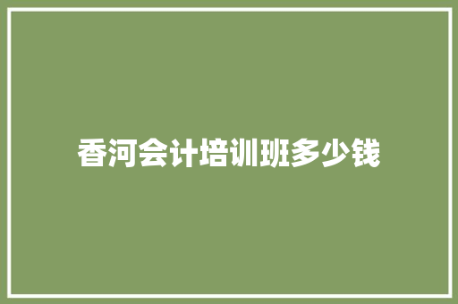 香河会计培训班多少钱