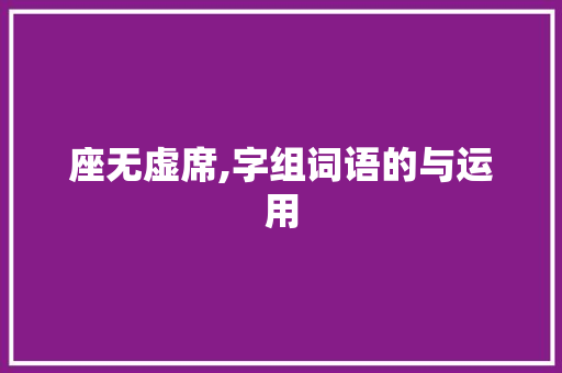 座无虚席,字组词语的与运用