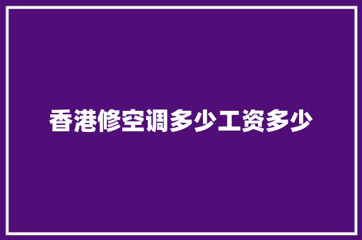 香港修空调多少工资多少