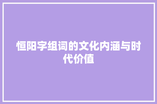 恒阳字组词的文化内涵与时代价值