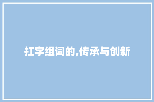 扛字组词的,传承与创新