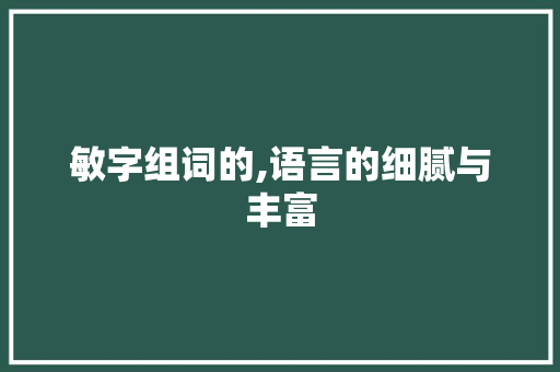 敏字组词的,语言的细腻与丰富