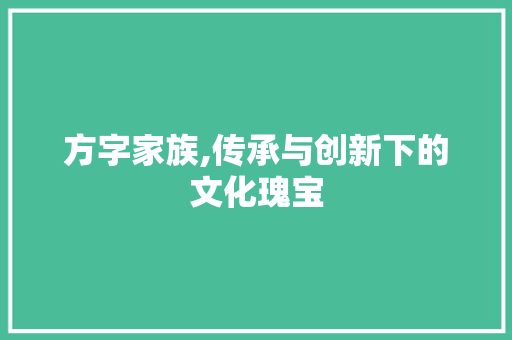 方字家族,传承与创新下的文化瑰宝