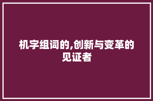 机字组词的,创新与变革的见证者