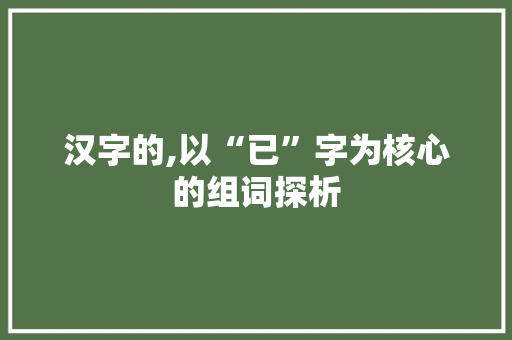 汉字的,以“已”字为核心的组词探析