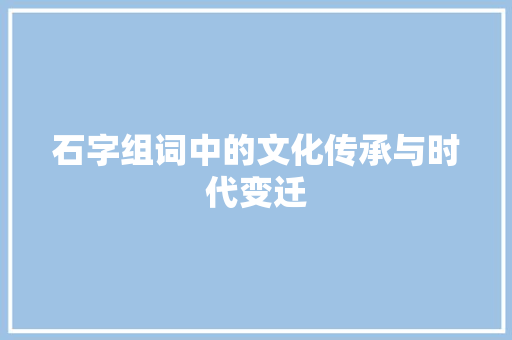 石字组词中的文化传承与时代变迁